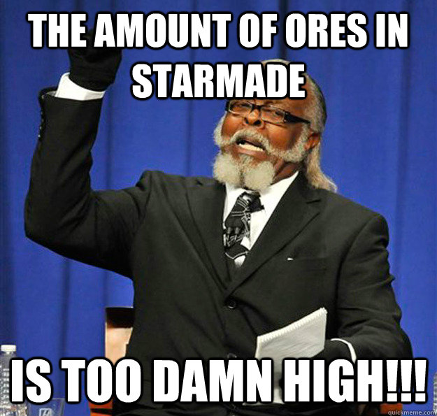 The amount of ores in Starmade Is too damn high!!! - The amount of ores in Starmade Is too damn high!!!  Jimmy McMillan