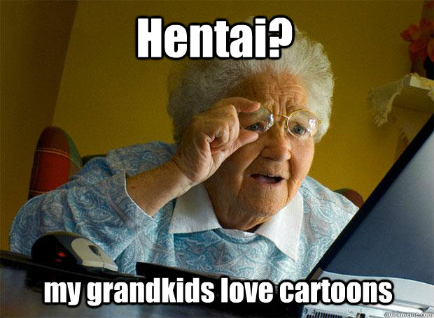 Hentai? my grandkids love cartoons  Grandma finds the Internet