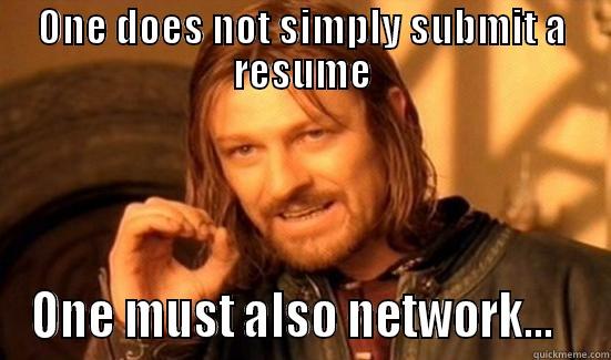 ONE DOES NOT SIMPLY SUBMIT A RESUME ONE MUST ALSO NETWORK...   Boromir