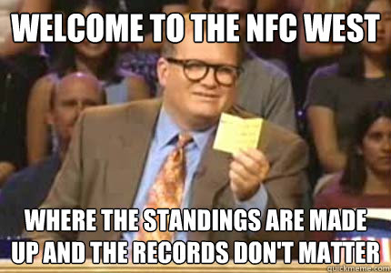 Welcome to the NFC WEST where the standings are made up and the records don't matter  Whose Line