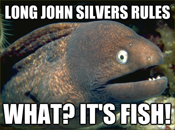 Long John Silvers Rules WHAT? it's fish!  Bad Joke Eel