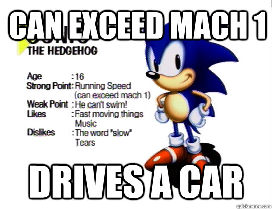 Can exceed mach 1 Drives a car - Can exceed mach 1 Drives a car  Scumbag Sonic