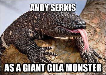 Andy Serkis As a Giant Gila Monster - Andy Serkis As a Giant Gila Monster  Andy Serkis As Stuff