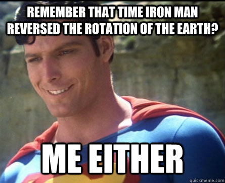 Remember that time Iron Man Reversed the Rotation of the earth? Me either - Remember that time Iron Man Reversed the Rotation of the earth? Me either  Super Superman