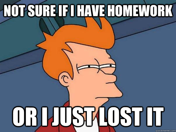 Not sure if i have homework Or i just lost it  Futurama Fry