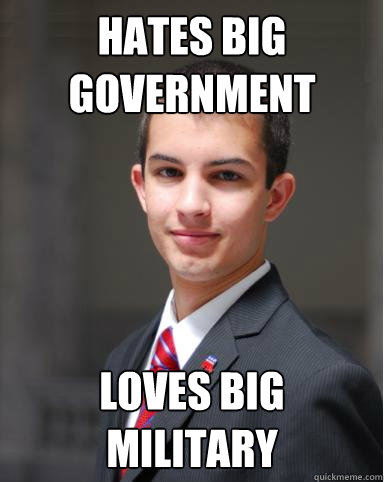 hates big government loves big military  College Conservative