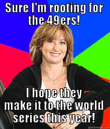 Dumb Bay Area Soccer Mom-Duh... - SURE I'M ROOTING FOR THE 49ERS! I HOPE THEY MAKE IT TO THE WORLD SERIES THIS YEAR! Sheltering Suburban Mom