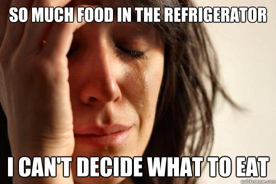 So much food in the refrigerator  I can't decide what to eat  First World Problems