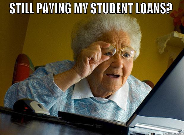 STILL PAYING MY STUDENT LOANS?  Grandma finds the Internet