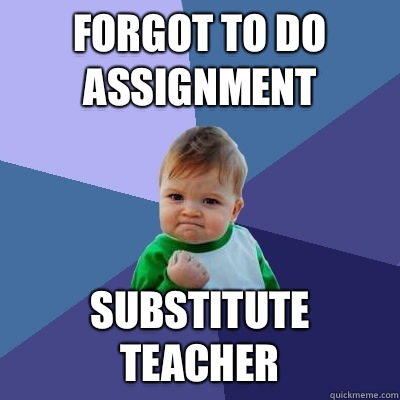 Forgot to do assignment Substitute teacher  Success Kid