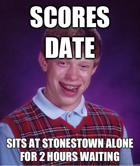 Scores date Sits at stonestown alone for 2 hours waiting  Bad Luck Brian