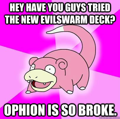 Hey have you guys tried the new Evilswarm deck? Ophion is so broke. - Hey have you guys tried the new Evilswarm deck? Ophion is so broke.  Slowpoke