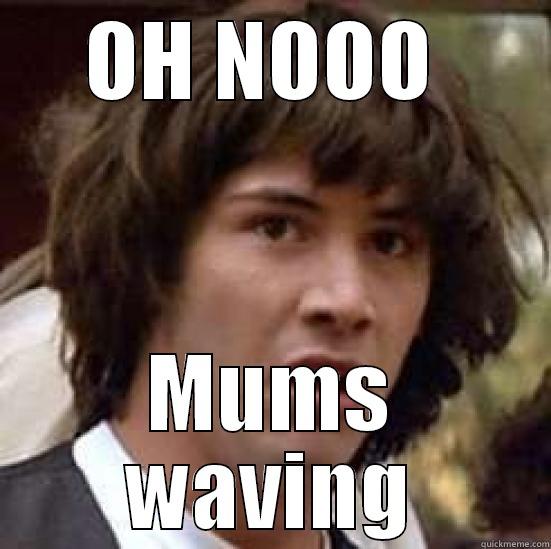 OH NOOO  MUMS WAVING conspiracy keanu