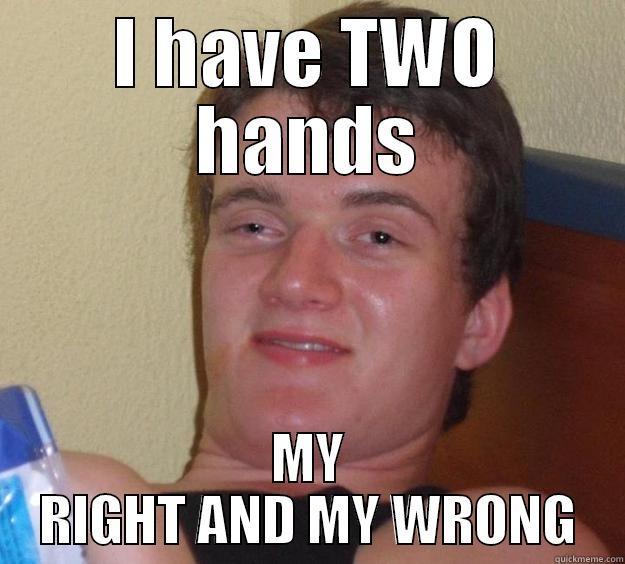 I HAVE TWO HANDS MY RIGHT AND MY WRONG 10 Guy