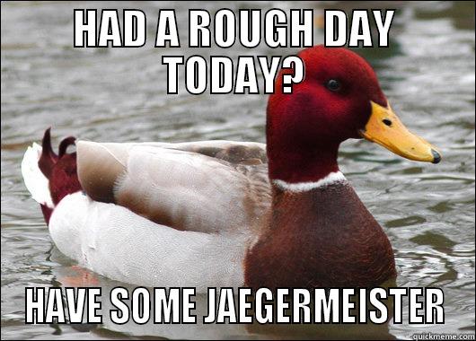 HAD A ROUGH DAY TODAY? HAVE SOME JAEGERMEISTER Malicious Advice Mallard