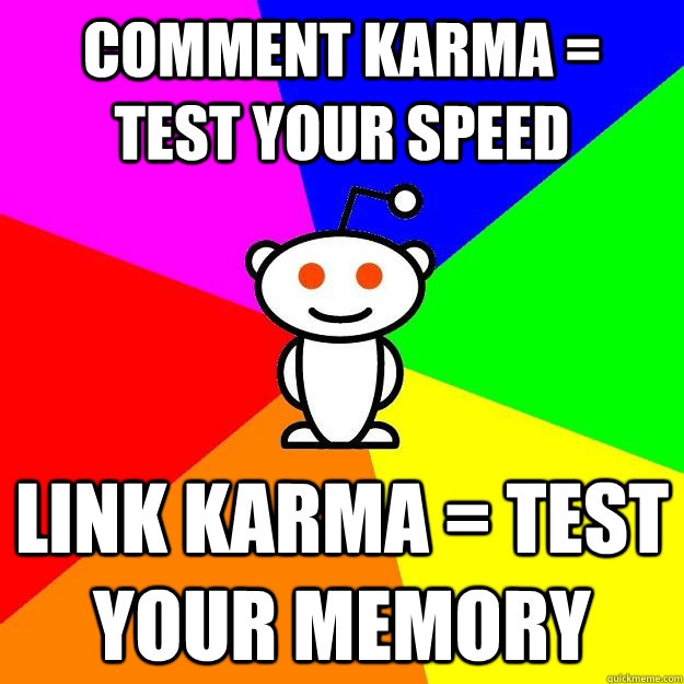 comment karma =   test your speed Link karma = test your memory  Reddit Alien