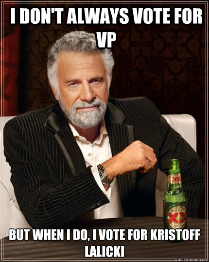 I don't always vote for VP  but when I do, I vote for Kristoff Lalicki  The Most Interesting Man In The World