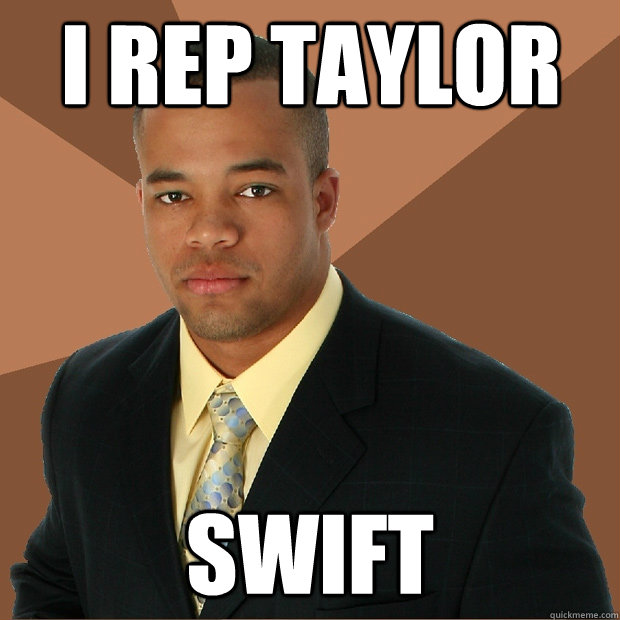 I Rep Taylor Swift  Successful Black Man