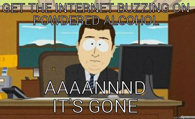 GET THE INTERNET BUZZING ON POWDERED ALCOHOL AAAANNND IT'S GONE aaaand its gone