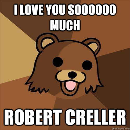 I LOVE YOU SOOOOOO MUCH ROBERT CRELLER - I LOVE YOU SOOOOOO MUCH ROBERT CRELLER  Pedobear