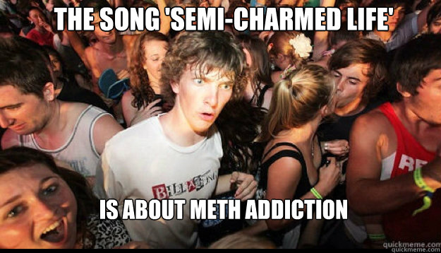 The song 'Semi-Charmed Life' Is about meth addiction  