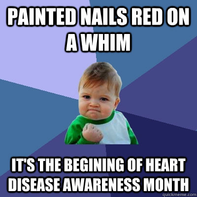 Painted nails red on a whim it's the begining of heart disease awareness month  Success Kid