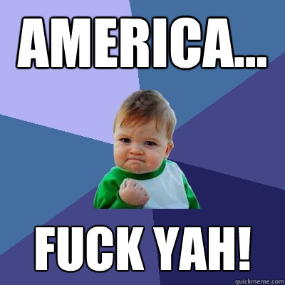 America... FUCK YAH!  Success Kid