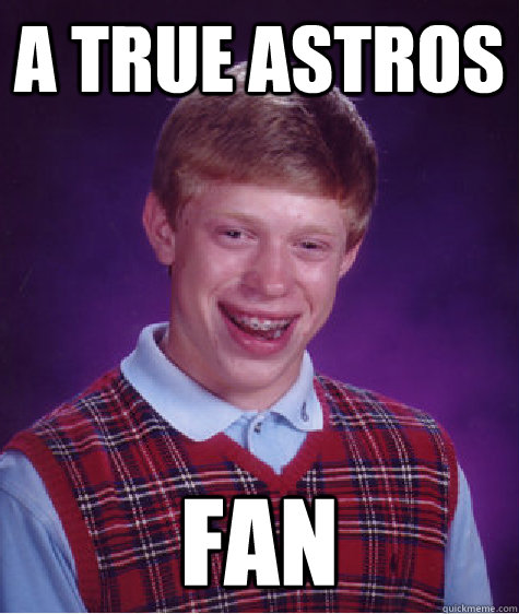 a true astros fan  Bad Luck Brian