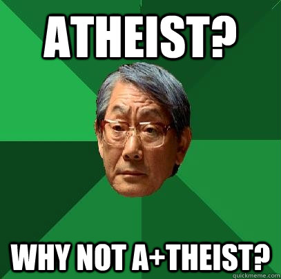 Atheist? Why not A+Theist?  High Expectations Asian Father