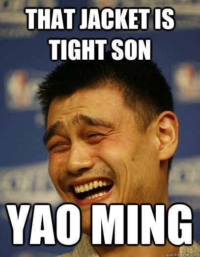 That jacket is tight son Yao Ming - That jacket is tight son Yao Ming  Yao Ming