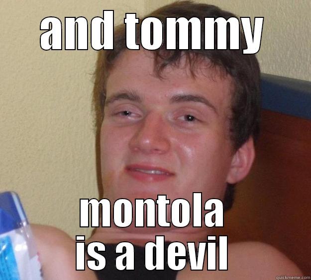 AND TOMMY MONTOLA IS A DEVIL 10 Guy