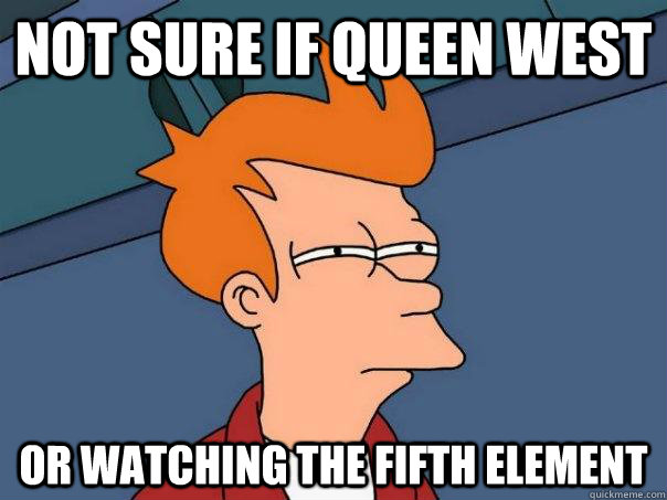 Not sure if Queen West or watching the Fifth Element - Not sure if Queen West or watching the Fifth Element  Futurama Fry