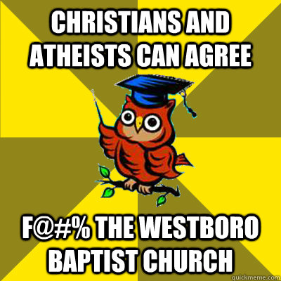 Christians and Atheists can agree F@#% the westboro baptist church  Observational Owl