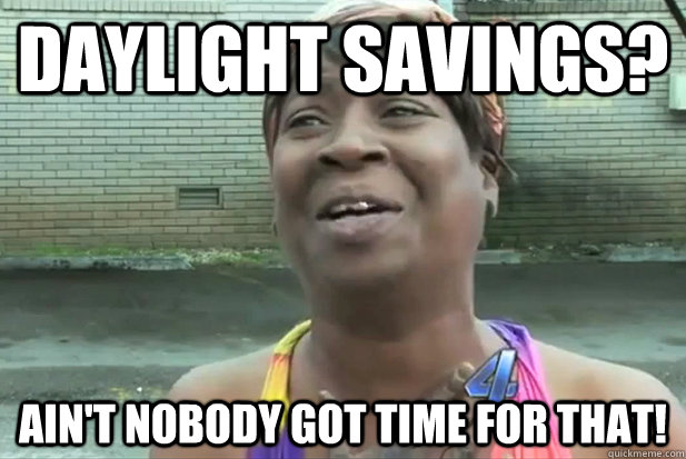 DAylight Savings? Ain't nobody got time for that! - DAylight Savings? Ain't nobody got time for that!  owlssweetbrown