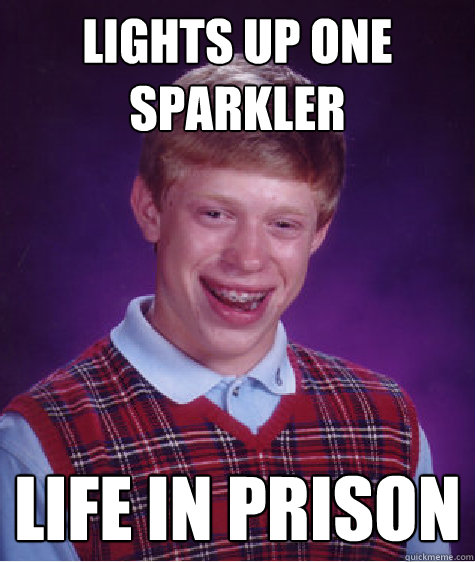 Lights up one sparkler Life in Prison  Bad Luck Brian