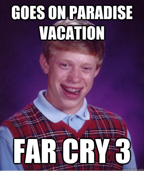 Goes on Paradise vacation Far Cry 3  Bad Luck Brian