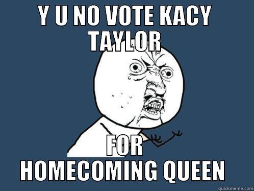 y u no vote - Y U NO VOTE KACY TAYLOR FOR HOMECOMING QUEEN  Y U No