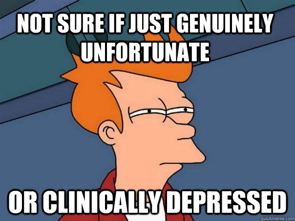 Not sure if just genuinely unfortunate or clinically depressed - Not sure if just genuinely unfortunate or clinically depressed  Futurama Fry