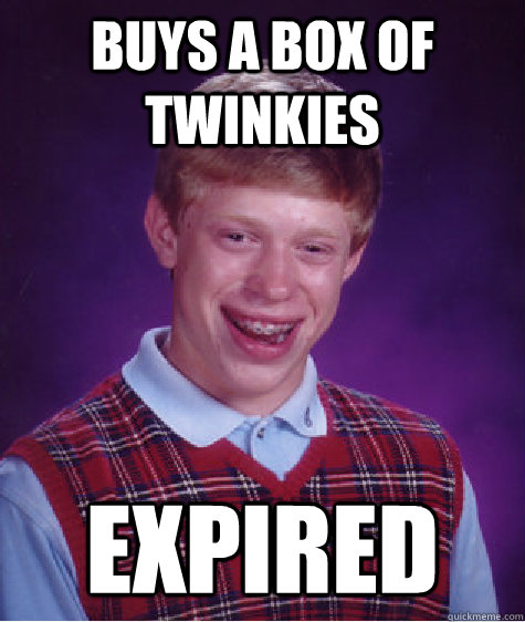 Buys a box of twinkies expired  Bad Luck Brian