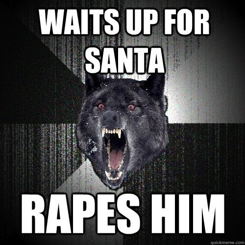 Waits up for santa rapes him  Insanity Wolf