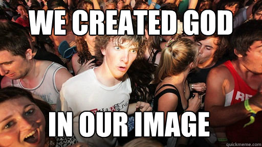 We created god in our image - We created god in our image  Sudden Clarity Clarence