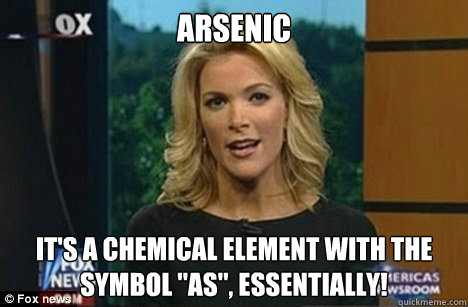 Arsenic It's a chemical element with the symbol 