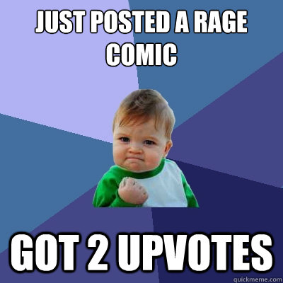 Just posted a rage comic Got 2 upvotes   Success Kid