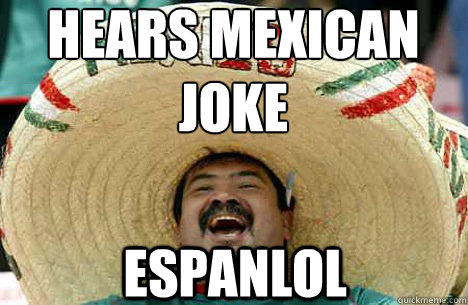 hears mexican joke espanlol  