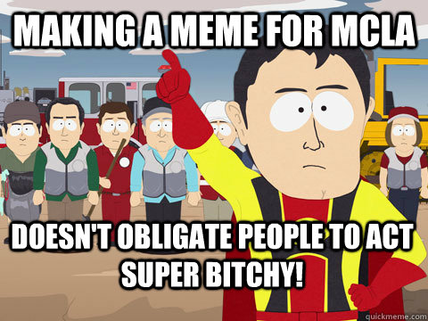 Making a Meme for MCLA  doesn't obligate people to act super bitchy!  Captain Hindsight