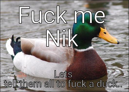 FUCK ME NIK LETS TELL THEM ALL TO FUCK A DUCK.. Actual Advice Mallard