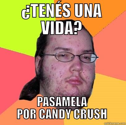 ¿TENÉS UNA VIDA? PASAMELA POR CANDY CRUSH Butthurt Dweller