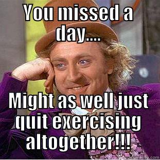 YOU MISSED A DAY.... MIGHT AS WELL JUST QUIT EXERCISING ALTOGETHER!!! Creepy Wonka