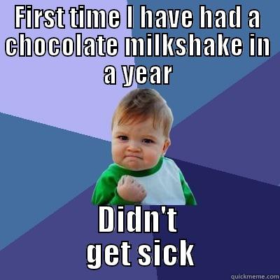 I'm severely lactose intolerant - FIRST TIME I HAVE HAD A CHOCOLATE MILKSHAKE IN A YEAR DIDN'T         GET SICK        Success Kid