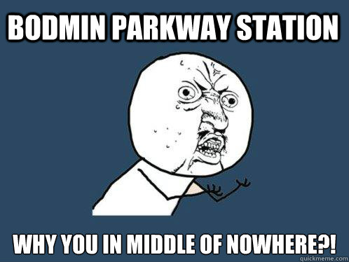 Bodmin parkway station why you in middle of nowhere?!  Y U No
